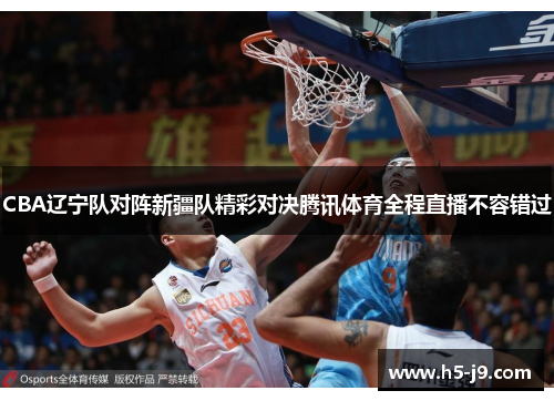 CBA辽宁队对阵新疆队精彩对决腾讯体育全程直播不容错过