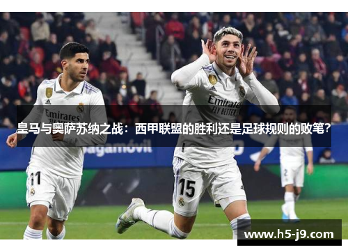 皇马与奥萨苏纳之战：西甲联盟的胜利还是足球规则的败笔？